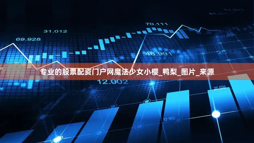 专业的股票配资门户网魔法少女小樱_鸭梨_图片_来源