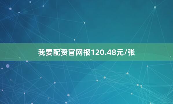 我要配资官网报120.48元/张